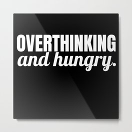 Sarcastic Tee - Overthinking And Hungry Metal Print