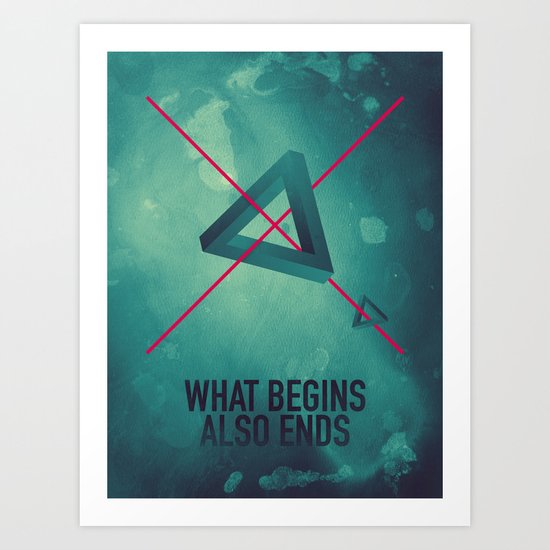 WHAT BEGINS ALSO ENDS Art Print