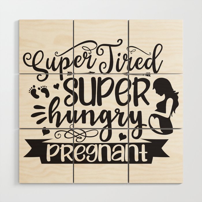 Super Tired Super Hungry Pregnant Wood Wall Art