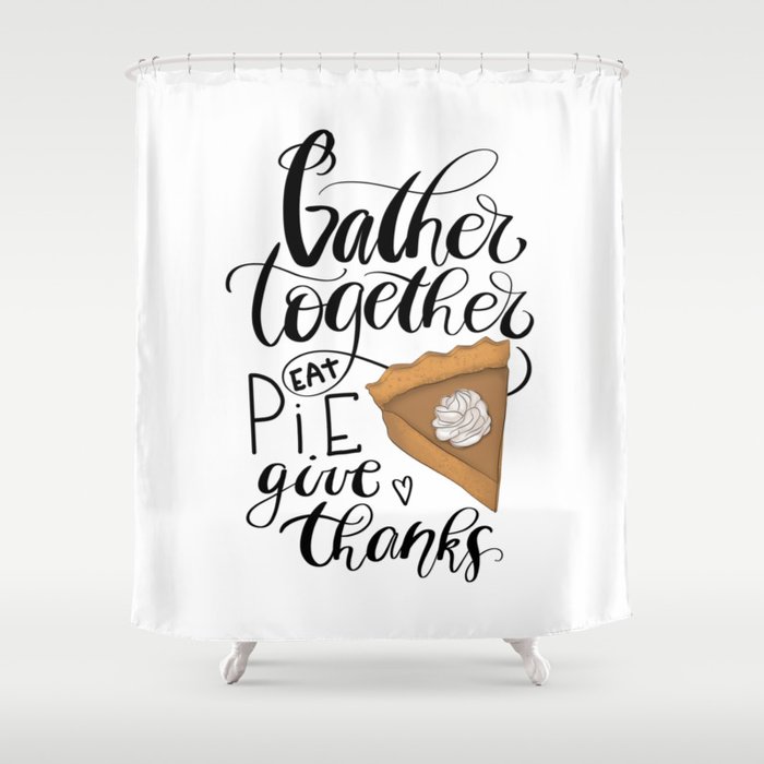 Gather Together Eat Pie Give Thanks Shower Curtain By