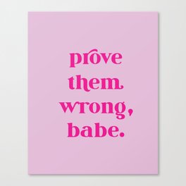 PROVE THEM WRONG, BABE Canvas Print