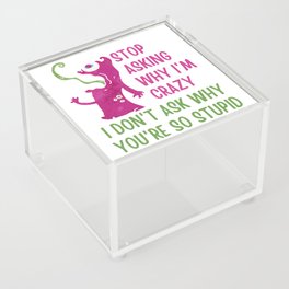 Stop Asking Why Im Crazy Acrylic Box