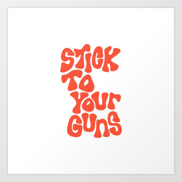 Stick To Your Guns Art Print
