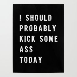 I Should Probably Kick Some Ass Today black-white typography poster bedroom wall home decor Poster
