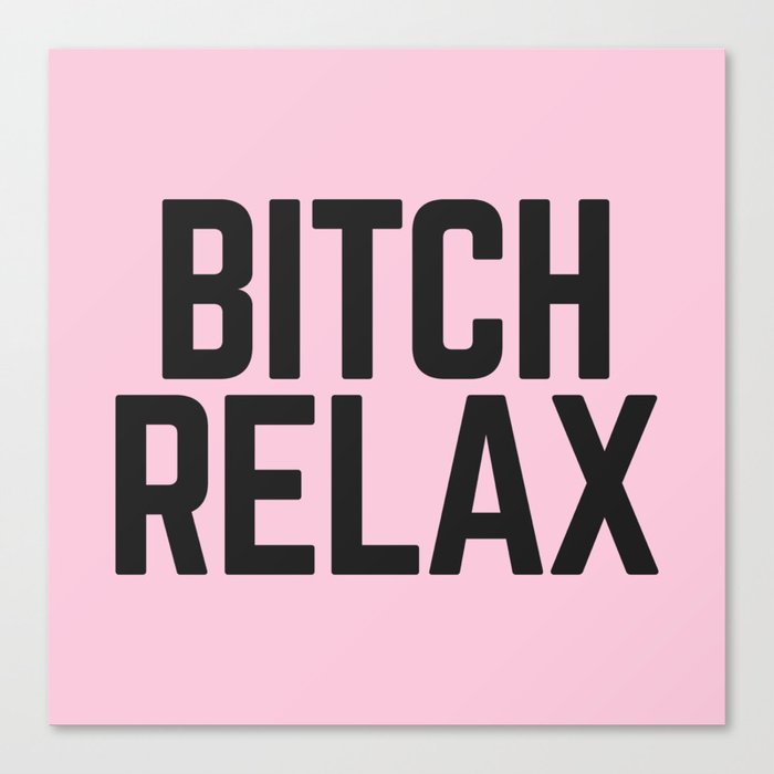 Bitch Relax (Pink) Funny Quote Canvas Print