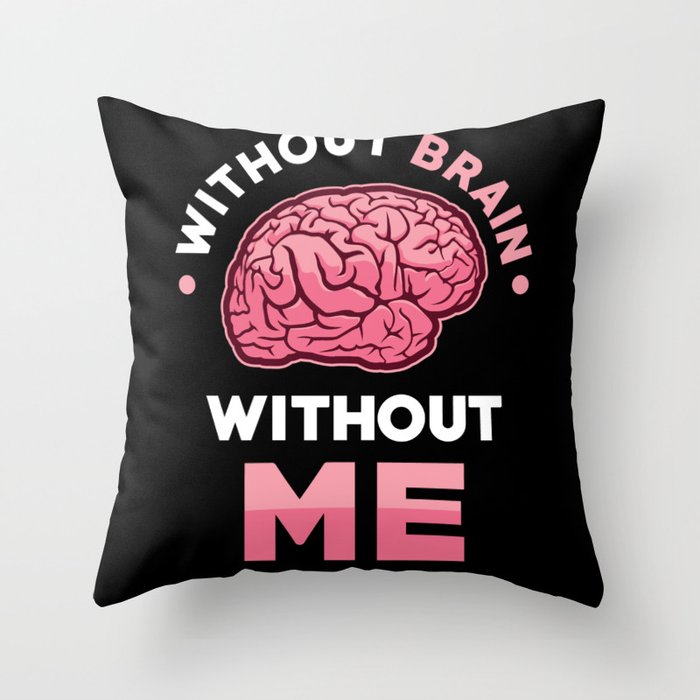 Without Brain without me Throw Pillow