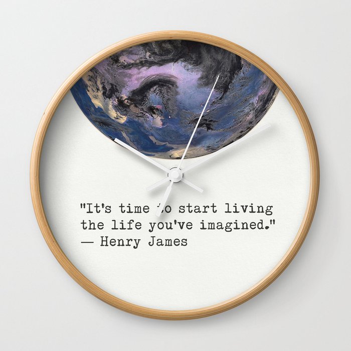 “It's time to start living the life you've imagined.”  Henry James Wall Clock