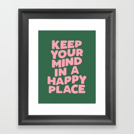 Keep Your Mind in a Happy Place Framed Art Print