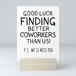 Good Luck Finding Coworkers Better Than Us Mini Art Print