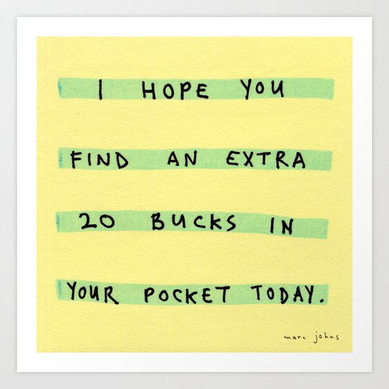 I hope you find an extra 20 bucks Art Print