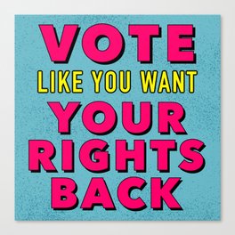 Vote Like You Want Your Rights Back Canvas Print