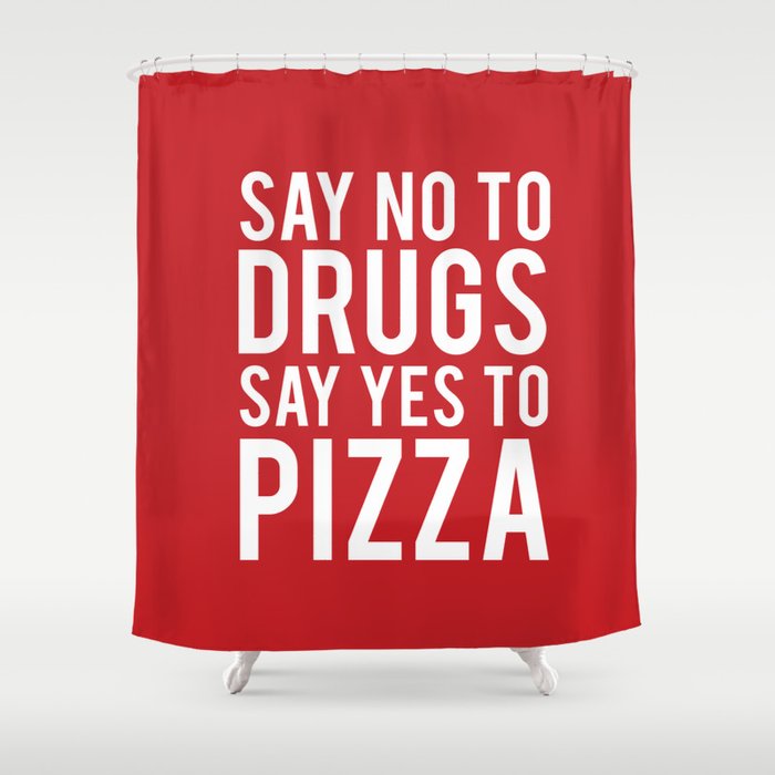 Say No To Drugs Say Yes To Pizza Funny Quote Shower Curtain By