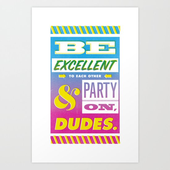 Be Excellent to Each Other And Party On Dudes Art Print