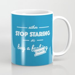 Either Stop Staring or Buy a F***ing Ticket Coffee Mug
