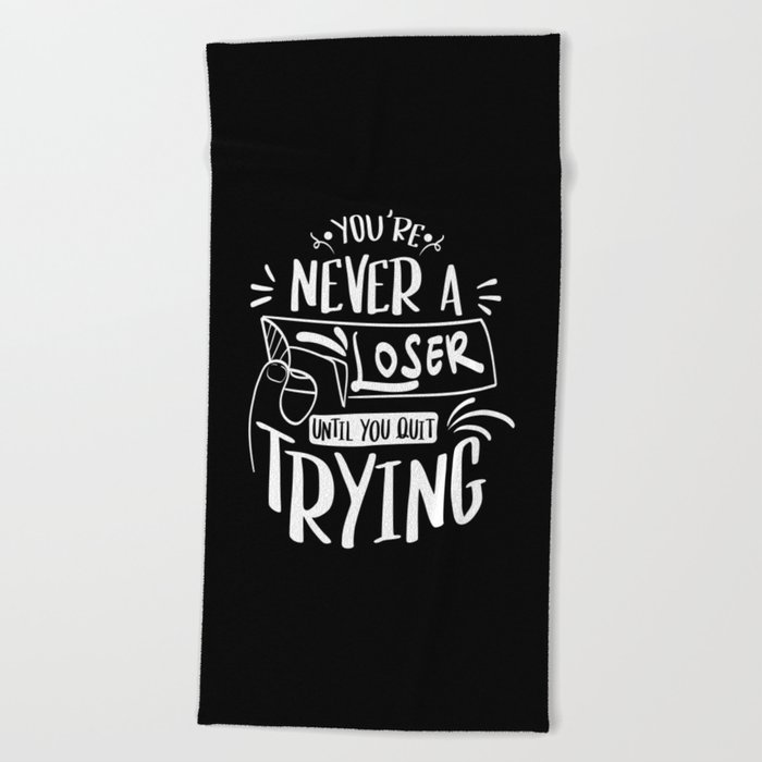 You're Never Loser Until You Quit Trying Motivational Quote Beach Towel