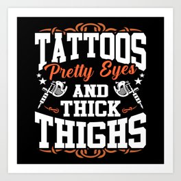 Tattoos Pretty Eyes And Thick Thighs Funny Artist Art Print | Tattooed Women, Tattoo Artist, Tattoo Attire, Girl Tattoo, Tattoo Expert, Tattoo Gift, Tattoo Styles, Tattoo Lover, Tattoo Artists, Tattoo Ideas Women 