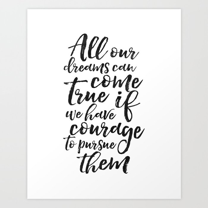 Printable Art All Our Dreams Can Come True If We Have Courage To Pursue Them Kids Gift Children Quo Art Print By Typohouse Society6