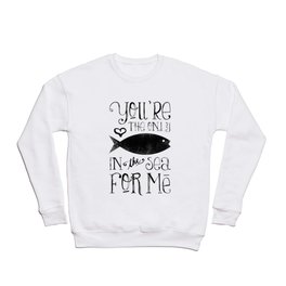 The Only Fish In The Sea Crewneck Sweatshirt