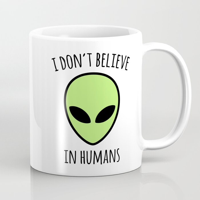 Don't Believe Humans Funny Sarcastic Alien Quote Coffee Mug