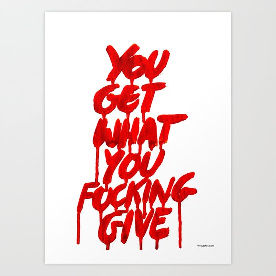You Get What You Give Art Print