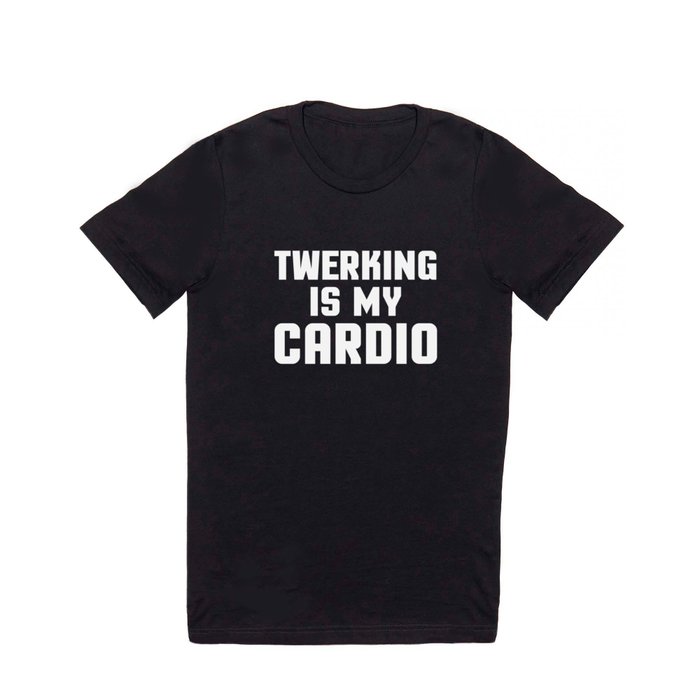 Twerking Is My Cardio Funny Gym Quote T Shirt by #GymGoals