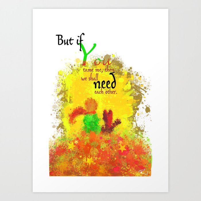The Little Prince Quotes But If You Tame Me Then We Shall Need Each Other Part 1 Of 3 B2 Art Print By Arsalanes Society6