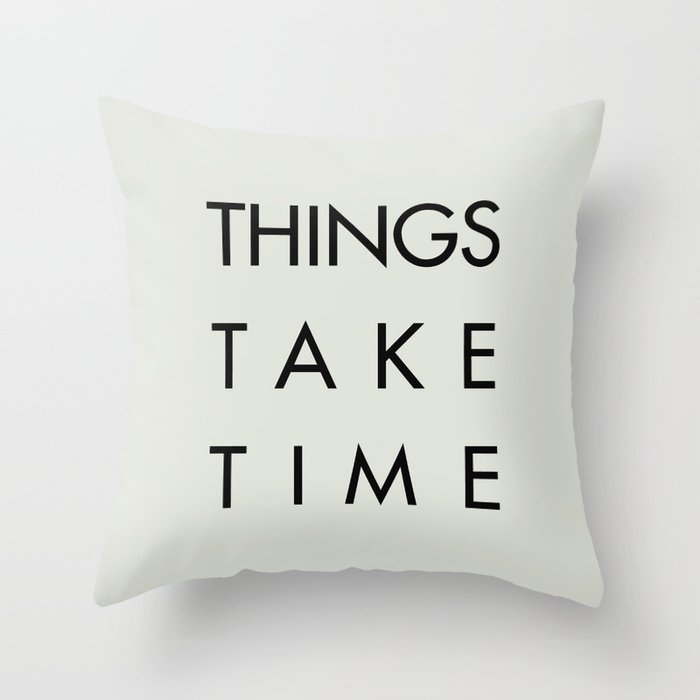 Things take time, set life goals, motivational sentence, work hard, tough times Throw Pillow