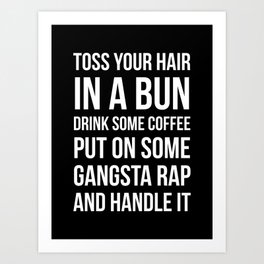 Toss Your Hair in a Bun, Coffee, Gangsta Rap & Handle It (Black) Art Print