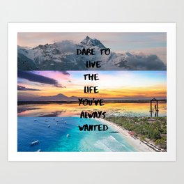 Dare to live the life you've always wanted Art Print