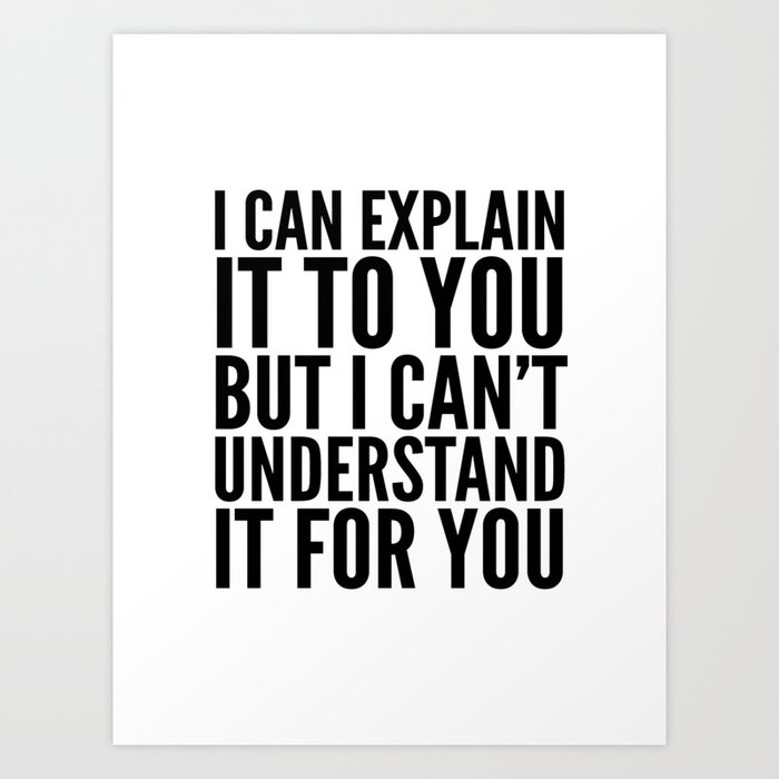 I Can Explain It To You But I Can T Understand It For You Art Print By Creativeangel Society6