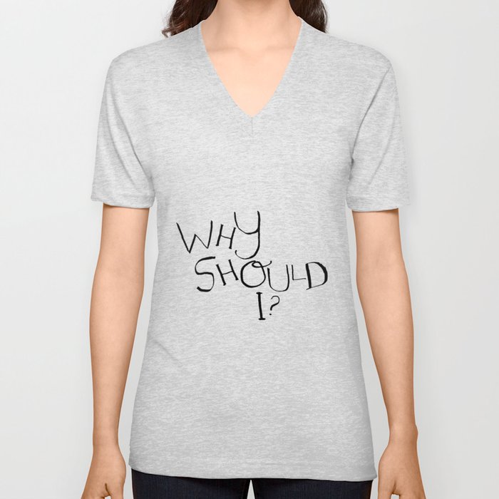 Why Should I? V Neck T Shirt