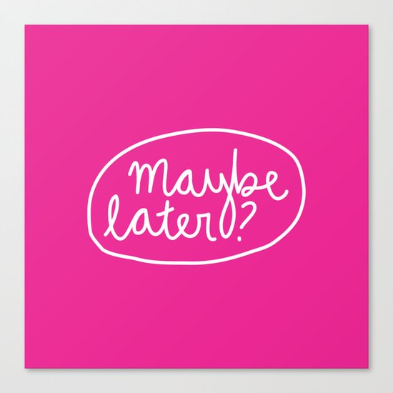 Maybe Later? Canvas Print