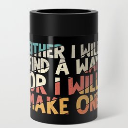 Either I Will Find A Way Or I Will Make One Can Cooler