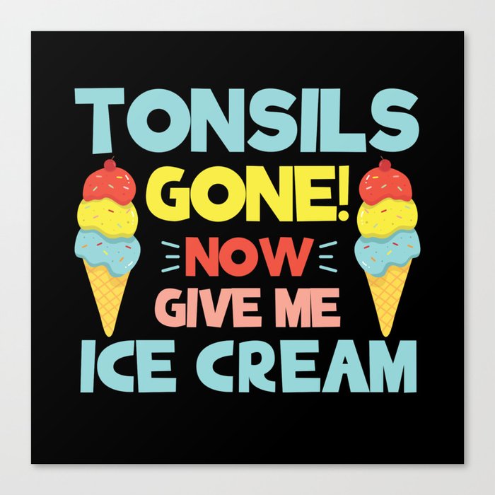Tonsils Gone Give Ice Cream Tonsil Removal Canvas Print by MisterSatan