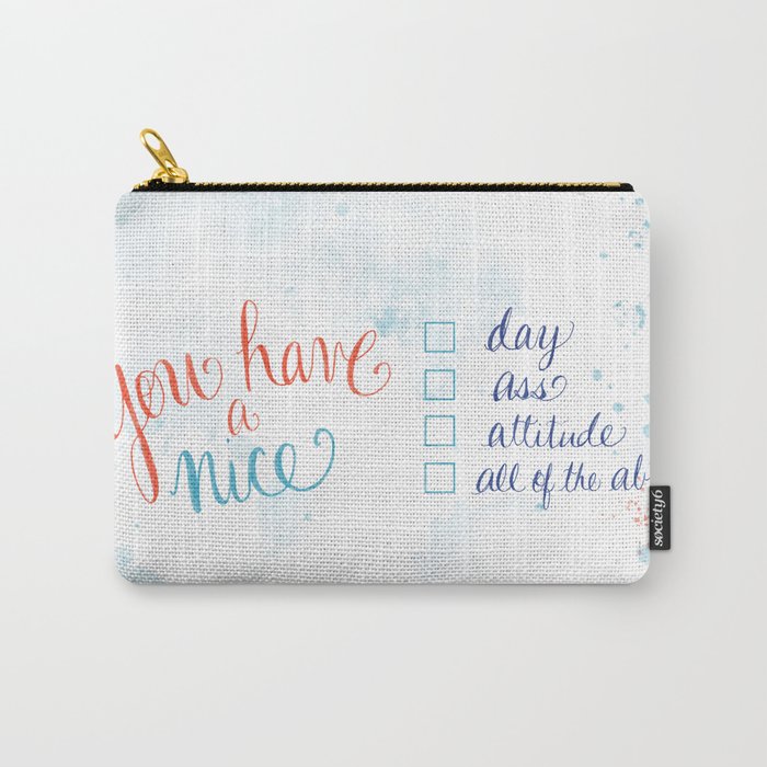 You have a nice... day, ass, attitude... all of the above Carry-All Pouch