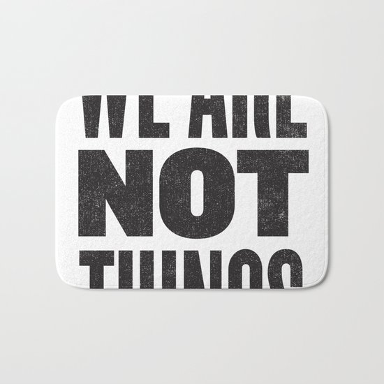 WE ARE NOT THINGS Bath Mat