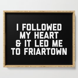 I Followed My Heart & It Led Me To Friartown Serving Tray