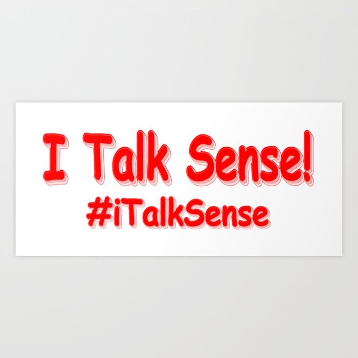 "I Talk Sense" Cute Design. Buy Now Art Print