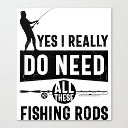 I Really Need All These Fishing Rods Canvas Print