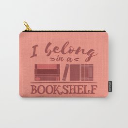 I belong in a bookshelf Carry-All Pouch