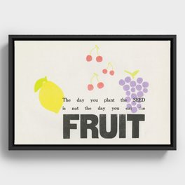 The Day You Plant the Seed is Not the Day You Eat the Fruit Framed Canvas