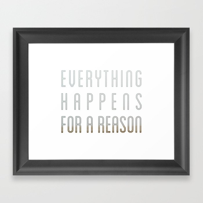 EVERYTHING HAPPENS FOR A REASON Framed Art Print