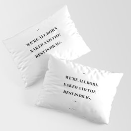 We're all born naked and the rest is drag - RuPaul quote Pillow Sham