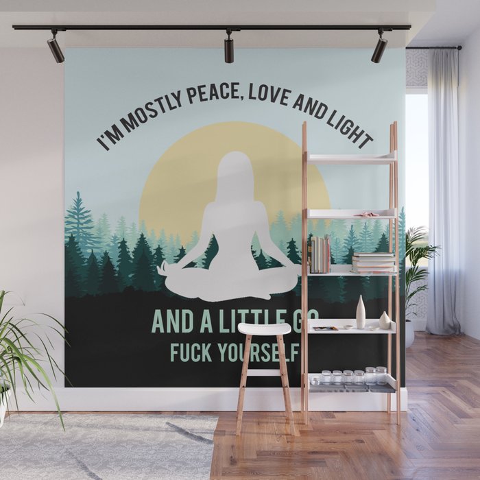 I'm Mostly Peace, Love And Light And A Little Go Fuck Yourself Funny Saying Wall Mural