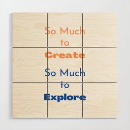 So Much to Create, So Much to Explore Wood Wall Art