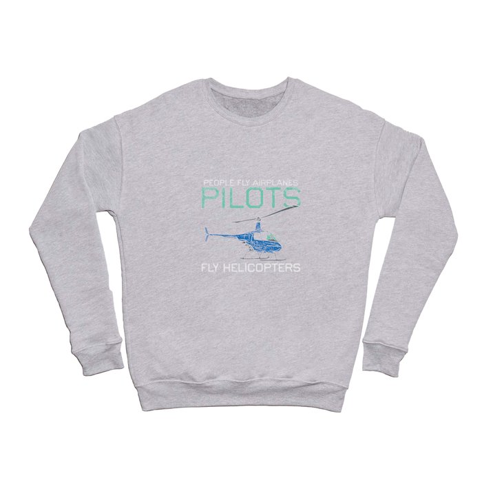 People Fly Airplanes Pilots Fly Helicopters Crewneck Sweatshirt