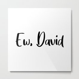 Ew, David. Introvert and antisocial friend gift. Message me to customize name on design Metal Print