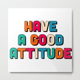 Have a good attitude Metal Print