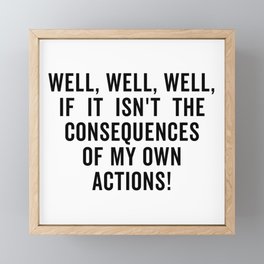 Well well well if it isn t the consequences of my own actions Framed Mini Art Print