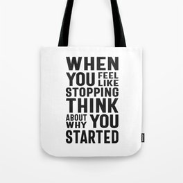 When You Feel Like Stopping Think About Why You Started Tote Bag